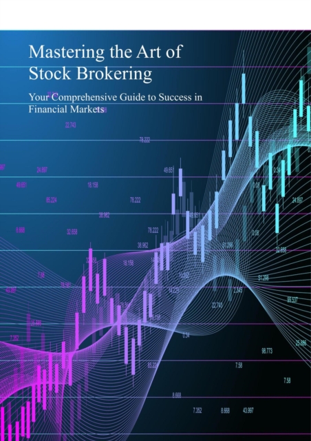 Mastering the Art of Stock Brokering: Your Comprehensive Guide to Success in Financial Markets