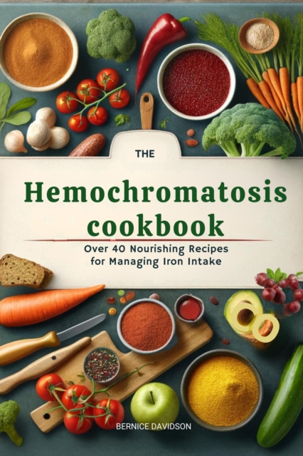 Hemochromatosis Cookbook: Over 40  Nourishing Recipes for Managing Iron Intake