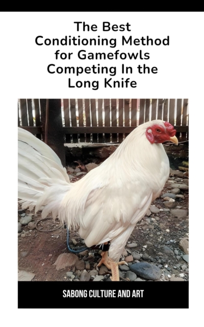 Best Conditioning Method for Gamefowls Competing In the Long Knife