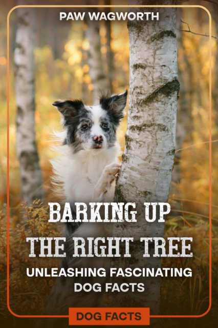 Barking Up The Right Tree : Unleashing Fascinating Dog Fats