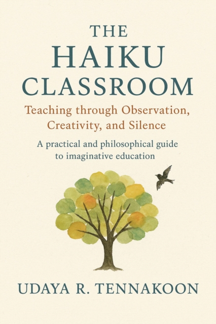 Haiku Classroom: The Haiku Classroom Teaching through Observation, Creativity, and Silence