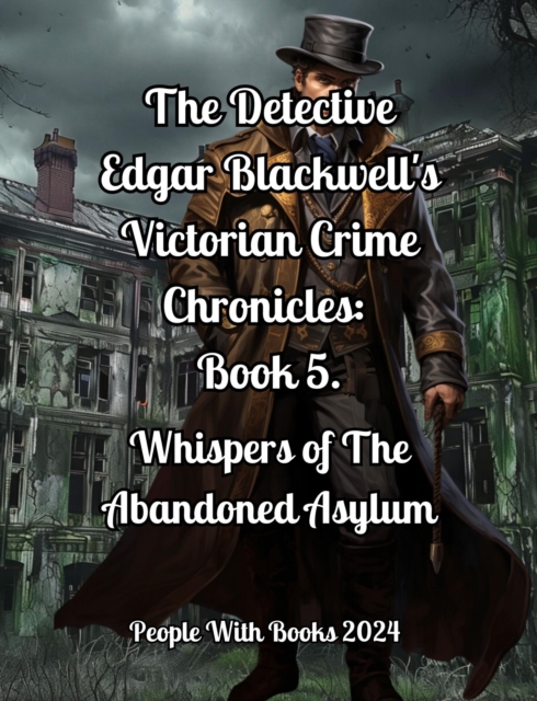 Detective Edgar Blackwell's Victorian Crime Chronicles: Book 5: Whispers of the Abandoned Asylum