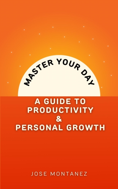Master Your Day: A Guide to Productivity and Personal Growth