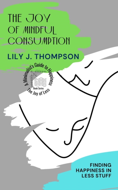 Joy of Mindful Consumption:  Finding Happiness in Less Stuff