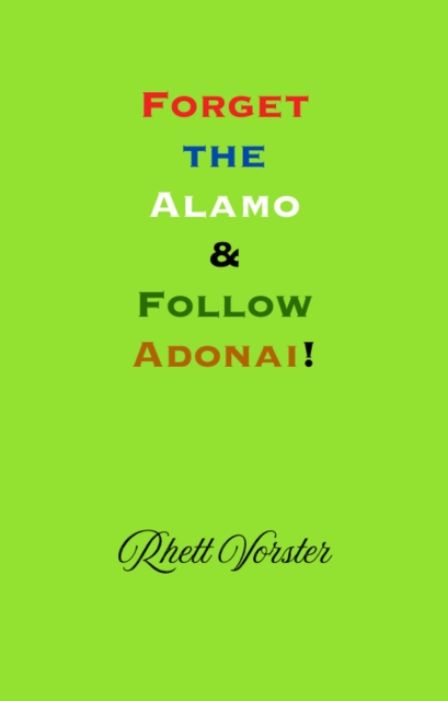 Forget the Alamo & Follow Adonai!