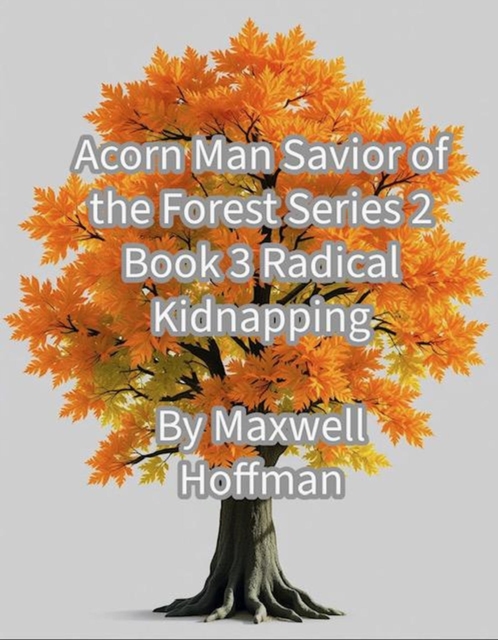 Acorn Man Savior of the Forest Series 2 Book 3 Radical Kidnapping