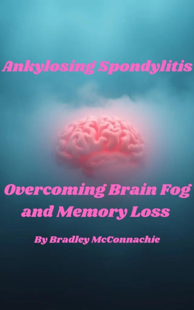 Ankylosing Spondylitis Overcoming Brain Fog and Memory Loss