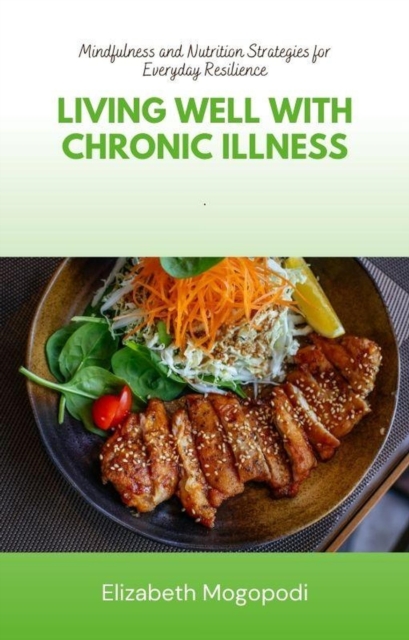 Living Well with Chronic Illness: Mindfulness and Nutrition Strategies for Everyday Resilience