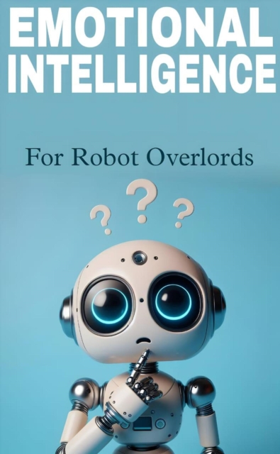Emotional intelligence for robot overlords