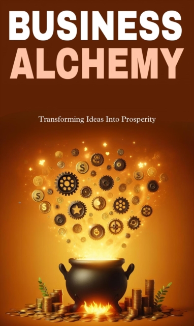 Business alchemy: transforming ideas into prosperity
