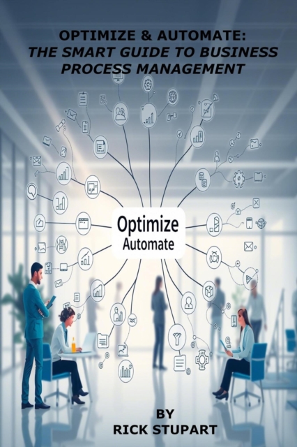 Optimize & Automate: The Smart Guide to Business Process Management