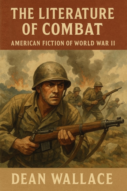 Literature of Combat: American Fiction of World War II
