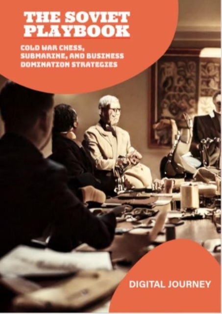 Soviet PlayBook: Cold War Chess, Submarine, and Business Domination Strategies