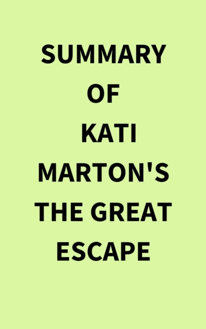 Summary of Kati Marton's The Great Escape