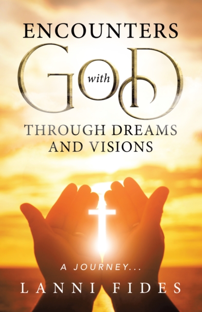 Encounters With God Through Dreams and Visions: A Journey...