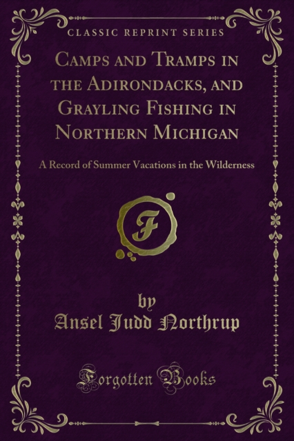 Camps and Tramps in the Adirondacks, and Grayling Fishing in Northern Michigan