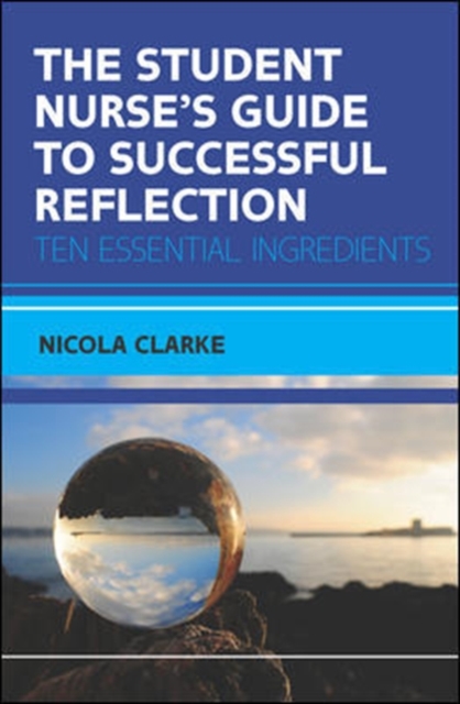 EBOOK: The Student Nurse's Guide to Successful Reflection: Ten Essential Ingredients