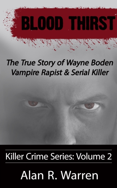 Blood Thirst; The True Story of Wayne Boden Vampire Rapist & Serial Killer