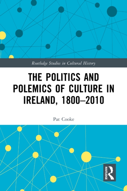 Politics and Polemics of Culture in Ireland, 1800-2010