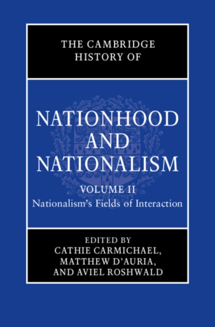 Cambridge History of Nationhood and Nationalism: Volume 2, Nationalism's Fields of Interaction
