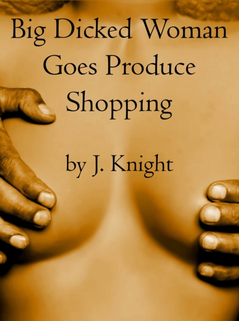 Big Dicked Woman Goes Produce Shopping