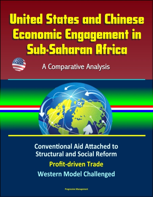 United States and Chinese Economic Engagement in Sub-Saharan Africa: A Comparative Analysis - Conventional Aid Attached to Structural and Social Reform, Profit-driven Trade, Western Model Challenged