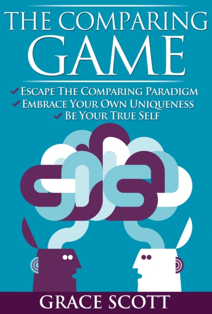 Comparing Game: Escape the Comparing Paradigm, Embrace your own Uniqueness, be your True Self