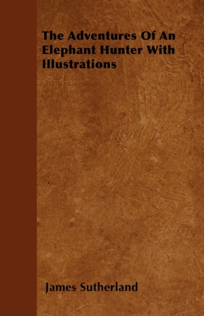 Adventures Of An Elephant Hunter With Illustrations