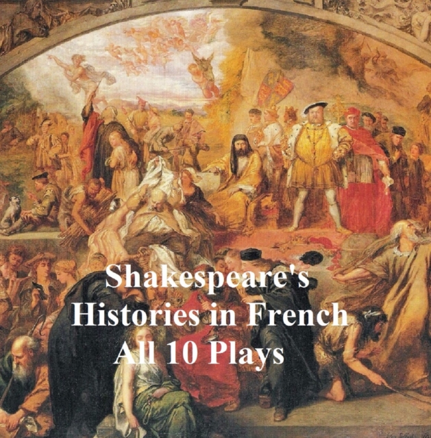 Shakespeare's Histories in French:  All 10 Plays