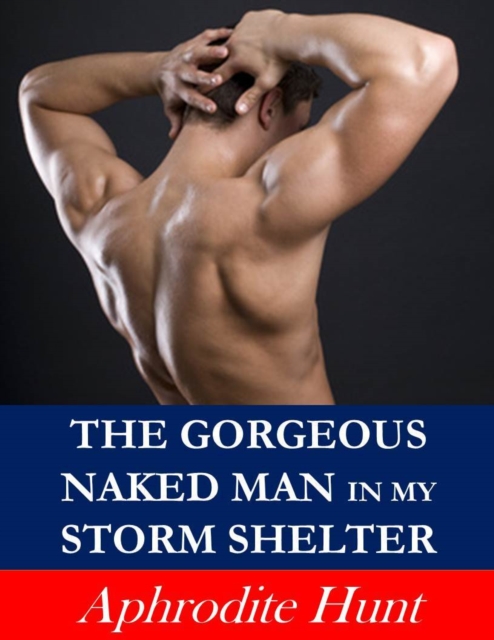 Gorgeous Naked Man in my Storm Shelter (Erotic Suspense)