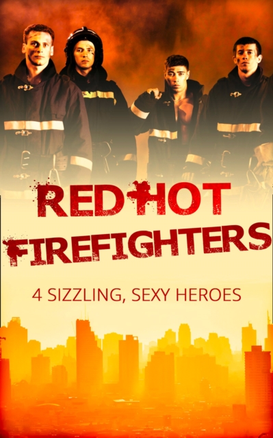 Red-Hot Firefighters: The Eleventh Hour / Yours to Seduce / Against the Odds / Blazing Midsummer Nights