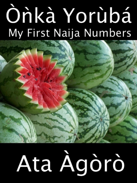 Onka Yoruba: My First Naija Numbers (A Child's Yoruba-English Picture Book of Counting)