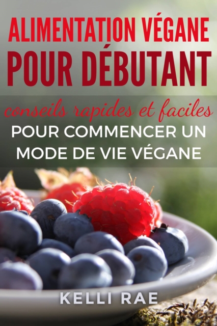 Alimentation végane pour débutant : conseils rapides et faciles pour commencer un mode de vie végane