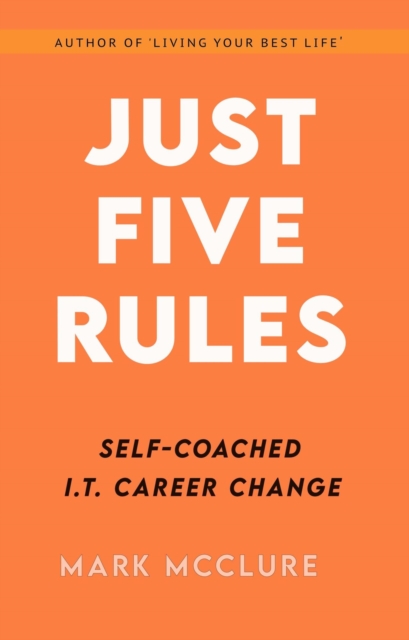 JUST FIVE RULES  Self-Coached IT Career Change