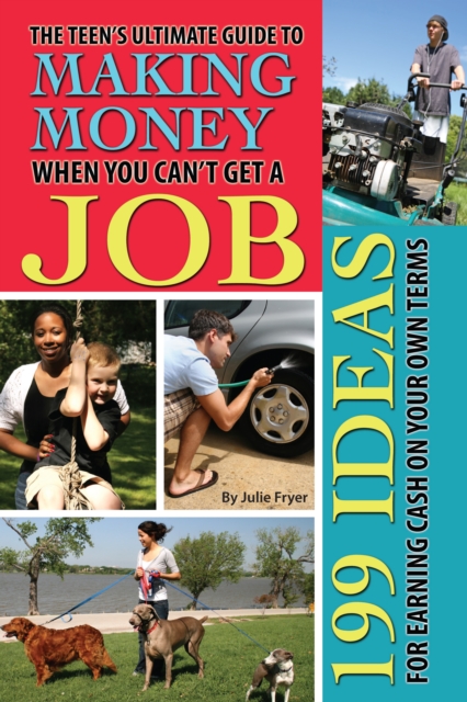Teen's Ultimate Guide to Making Money When You Can't Get a Job