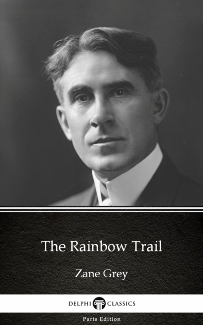 Rainbow Trail by Zane Grey - Delphi Classics (Illustrated)