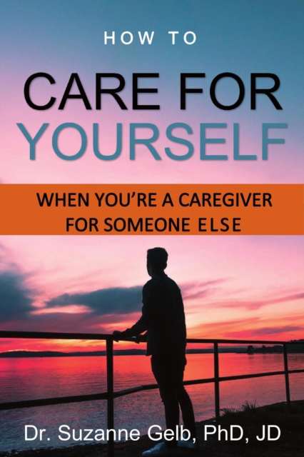 How to Care for Yourself-When You're a Caregiver for Someone Else