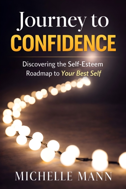 Journey to Confidence:Discovering the Self-Esteem Roadmap to Your Best Self