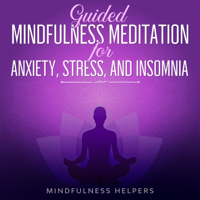 Guided Mindfulness Meditation for Anxiety, Stress and Insomnia