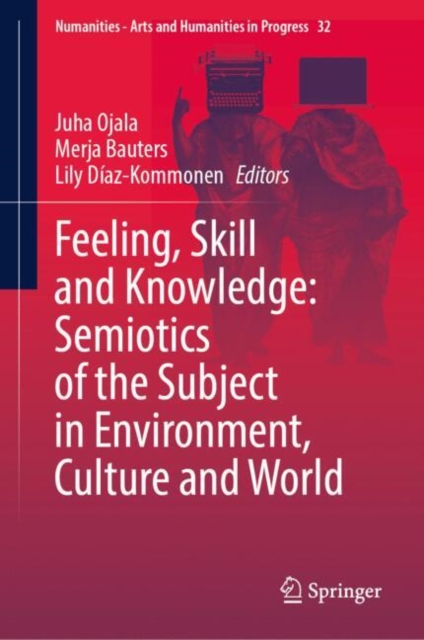 Feeling, Skill and Knowledge: Semiotics of the Subject in Environment, Culture and World