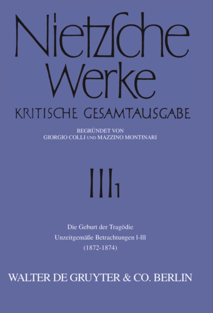Die Geburt der Tragödie. Unzeitgemäße Betrachtungen I - III (1872 - 1874)