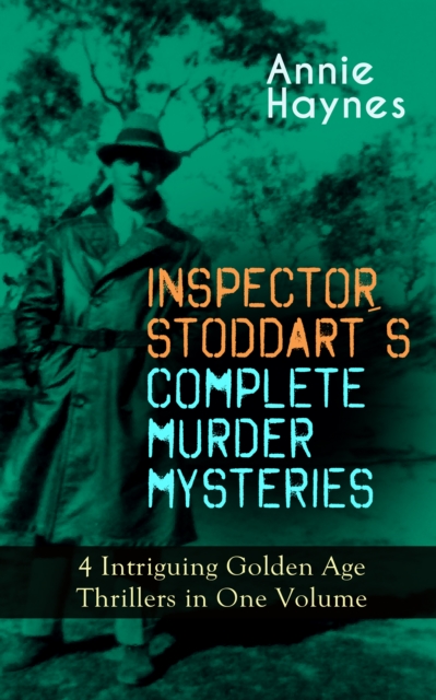 INSPECTOR STODDART'S COMPLETE MURDER MYSTERIES - 4 Intriguing Golden Age Thrillers in One Volume