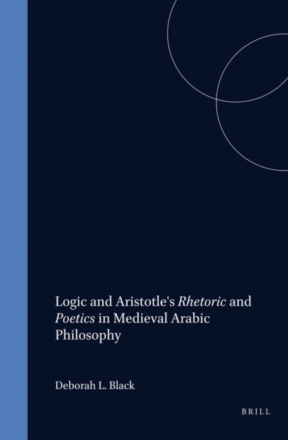Logic and Aristotle's Rhetoric and Poetics in Medieval Arabic Philosophy