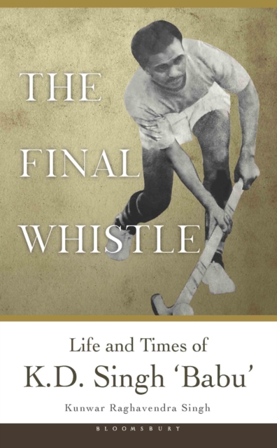 The Final Whistle : Life and Times of K D Singh 'Babu'