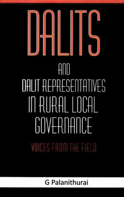 Dalits and Dalit Representatives in Rural Local Governance: Voices from the Field
