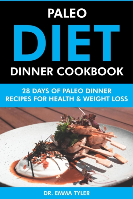 Paleo Diet Dinner Cookbook: 28 Days of Paleo Dinner Recipes for Health & Weight Loss