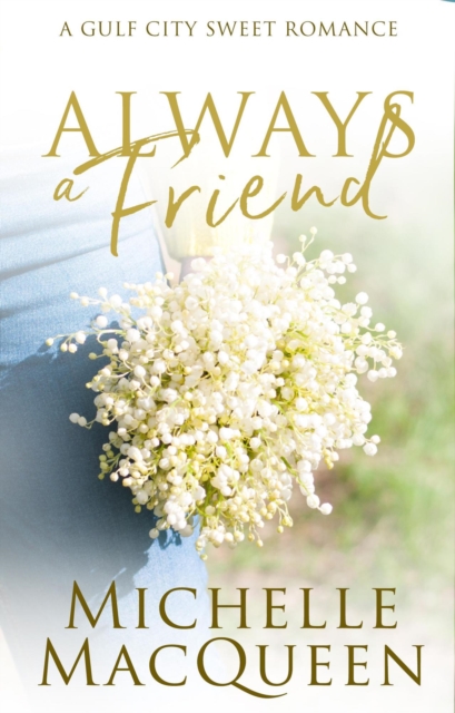Always a Friend: A Small-Town Friends to Lovers Romance
