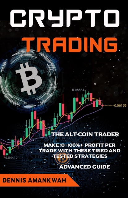 Crypto Trading: The Altcoin Trader: Make 10 - 100%+ Profit per Trade with these Tried and Tested Strategies