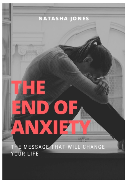 End of Anxiety: The Message That Will Change Your Life