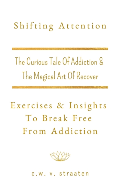 Shifting Attention: Exercises & Insights To Break Free From Addiction